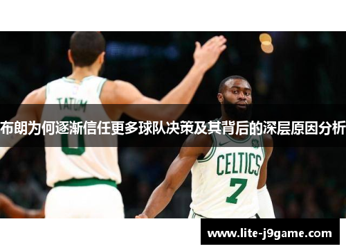 布朗为何逐渐信任更多球队决策及其背后的深层原因分析 布朗为何逐渐信任更多球队决策及其背后的深层原因分析