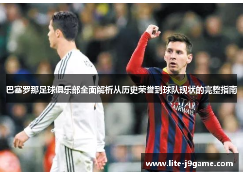 巴塞罗那足球俱乐部全面解析从历史荣誉到球队现状的完整指南 巴塞罗那足球俱乐部全面解析从历史荣誉到球队现状的完整指南