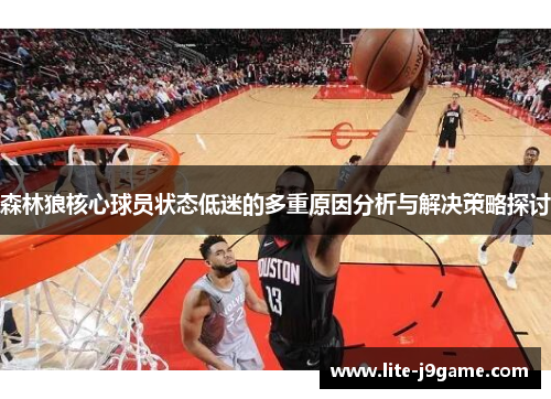 森林狼核心球员状态低迷的多重原因分析与解决策略探讨