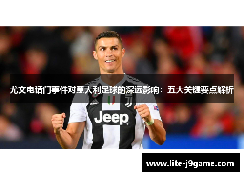 尤文电话门事件对意大利足球的深远影响：五大关键要点解析