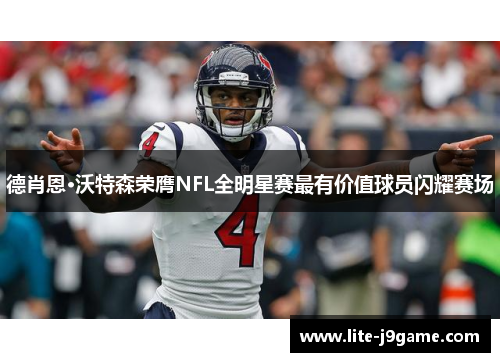 德肖恩·沃特森荣膺NFL全明星赛最有价值球员闪耀赛场