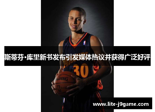 斯蒂芬·库里新书发布引发媒体热议并获得广泛好评