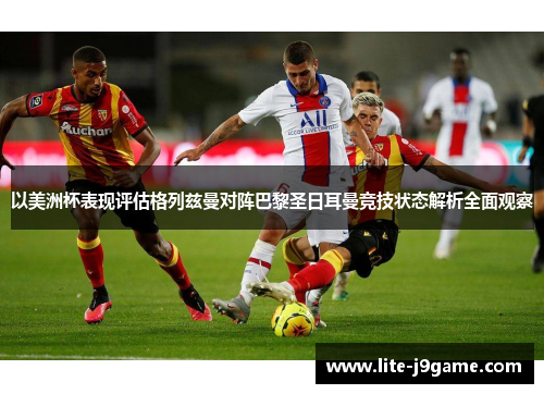 以美洲杯表现评估格列兹曼对阵巴黎圣日耳曼竞技状态解析全面观察