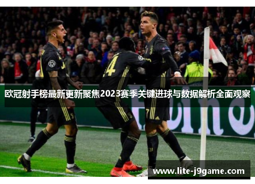 欧冠射手榜最新更新聚焦2023赛季关键进球与数据解析全面观察