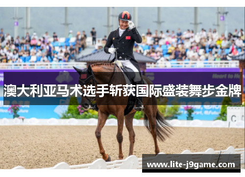 澳大利亚马术选手斩获国际盛装舞步金牌 澳大利亚马术选手斩获国际盛装舞步金牌