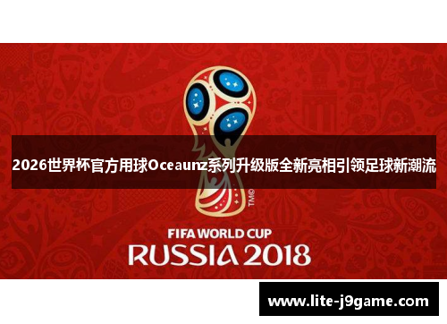 2026世界杯官方用球Oceaunz系列升级版全新亮相引领足球新潮流