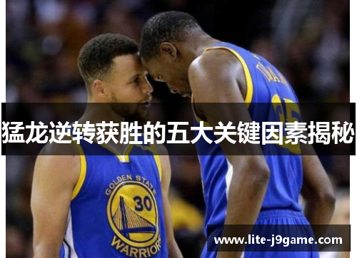 猛龙逆转获胜的五大关键因素揭秘 猛龙逆转获胜的五大关键因素揭秘