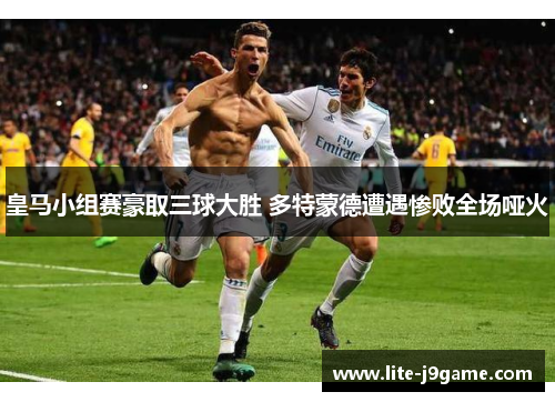 皇马小组赛豪取三球大胜 多特蒙德遭遇惨败全场哑火