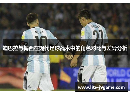 迪巴拉与梅西在现代足球战术中的角色对比与差异分析