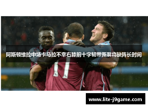 阿斯顿维拉中场卡马拉不幸右膝前十字韧带撕裂将缺阵长时间