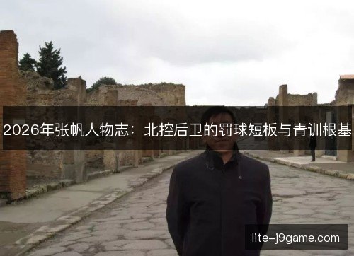 2026年张帆人物志：北控后卫的罚球短板与青训根基
